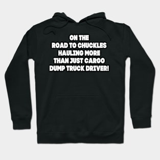 On the road to chuckles, hauling more than just cargo – Dump Truck Driver! Hoodie